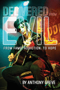 Delivered From Evil: From Fame, Addiction, to Hope