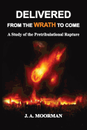 Delivered from the Wrath to Come: A Study of the Pretribulational Rapture