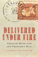 Delivered Under Fire: Absalom Markland and Freedom's Mail
