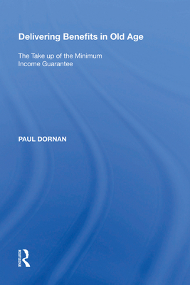Delivering Benefits in Old Age: The Take Up of the Minimum Income Guarantee - Dornan, Paul