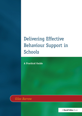 Delivering Effective Behaviour Support in Schools: A Practical Guide - Barrow, Giles