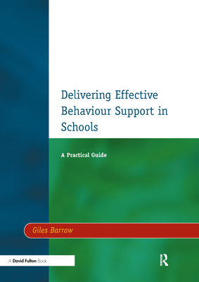 Delivering Effective Behaviour Support in Schools: A Practical Guide - Barrow, Giles