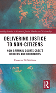 Delivering Justice to Non-Citizens: How Criminal Courts Create Borders and Boundaries
