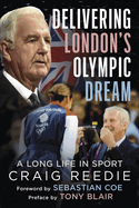Delivering London's Olympic Dream: A Long Life in Sport