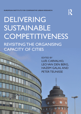 Delivering Sustainable Competitiveness: Revisiting the organising capacity of cities - Carvalho, Lus (Editor), and Van Den Berg, Leo (Editor), and Galal, Hazem (Editor)