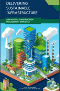 Delivering Sustainable Infrastructure: A Practical Construction Management Approach