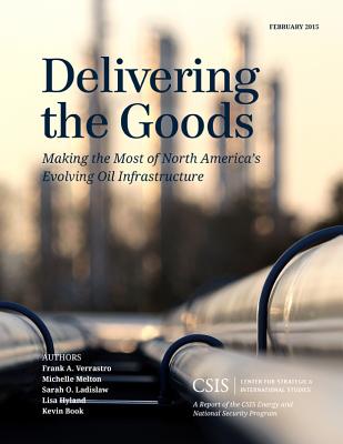 Delivering the Goods: Making the Most of North America's Evolving Oil Infrastructure - Verrastro, Frank A., and Melton, Michelle, and Ladislaw, Sarah O.