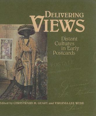 Delivering Views: Distant Cultures in Early Postcards - Geary, Christraud M (Editor), and Webb, Virginia-Lee (Editor)