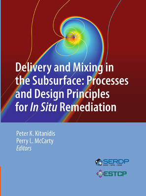Delivery and Mixing in the Subsurface: Processes and Design Principles for in Situ Remediation - Kitanidis, Peter K (Editor), and McCarty, Perry L (Editor)