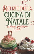 Delizie della cucina di Natale: 50 ricette speciali per Natale
