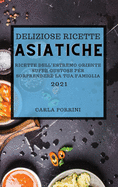 Deliziose Ricette Asiatiche 2021 (Mouth-Watering Asian Recipes 2021 Italian Edition): Ricette Dell'estremo Oriente Super Gustose Per Sorprendere La Tua Famiglia