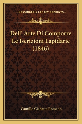 Dell' Arte Di Comporre Le Iscrizioni Lapidarie (1846) - Romano, Camillo Ciabatta