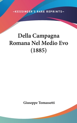 Della Campagna Romana Nel Medio Evo (1885) - Tomassetti, Giuseppe