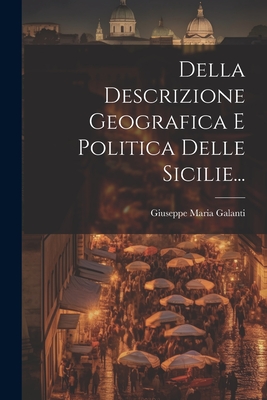 Della Descrizione Geografica E Politica Delle Sicilie... - Galanti, Giuseppe Maria