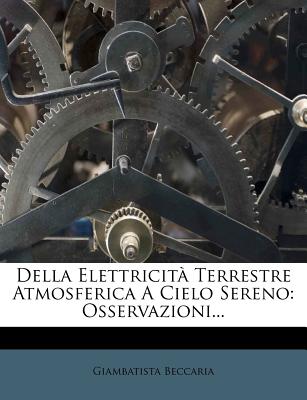 Della Elettricita Terrestre Atmosferica a Cielo Sereno: Osservazioni... - Beccaria, Giambatista