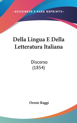 Della Lingua E Della Letteratura Italiana: Discorso (1854) - Raggi, Oreste