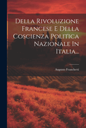 Della Rivoluzione Francese E Della Coscienza Politica Nazionale In Italia...