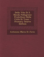 Della Vita Di S. Nicola Pellegrino: Protettore Della Citta Di Trani - Primary Source Edition