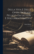 Della vita e delle opere di Silvio Pellico, da lettere e documenti inediti: 1