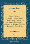 Delle Poesie Di Antonio Pucci, Celebre Versificatore Fiorentino del 1300, E Prima, Della Cronica Di Giovanni Villani; Ridotta in Terza Rima, Vol. 4 (Classic Reprint)