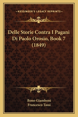 Delle Storie Contra I Pagani Di Paolo Orosio, Book 7 (1849) - Giamboni, Bono, and Tassi, Francesco (Editor)