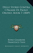 Delle Storie Contra I Pagani Di Paolo Orosio, Book 7 (1849) - Giamboni, Bono, and Tassi, Francesco (Editor)