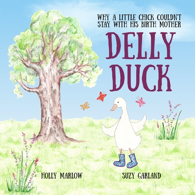 Delly Duck: Why A Little Chick Couldn't Stay With His Birth Mother: A foster care and adoption story book for children, to explain adoption or support therapeutic life story work - Marlow, Holly