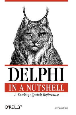 Delphi in a Nutshell: A Desktop Quick Reference - Lischner, Ray
