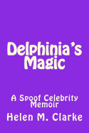 Delphinia's Magic: A Spoof Celebrity Memoir - Clarke, Helen M