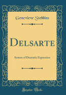 Delsarte: System of Dramatic Expression (Classic Reprint)