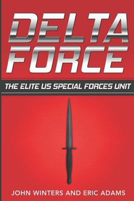 Delta Force: The Elite US Special Forces Unit - Adams, Eric, and Winters, John