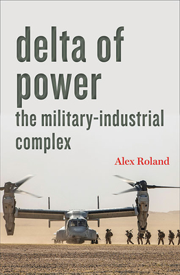 Delta of Power: The Military-Industrial Complex - Roland, Alex