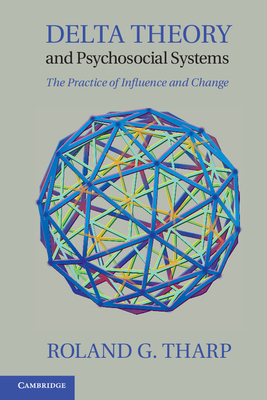 Delta Theory and Psychosocial Systems: The Practice of Influence and Change - Tharp, Roland G.