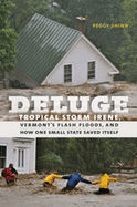 Deluge: Tropical Storm Irene, Vermont's Flash Floods, and How One Small State Saved Itself