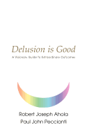 Delusion is Good: A Visionary Guide to Extraordinary Outcomes