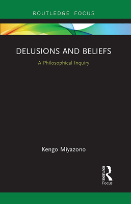 Delusions and Beliefs: A Philosophical Inquiry - Miyazono, Kengo