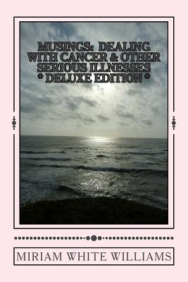 Deluxe Edition Musings: Dealing With Cancer & Other Serious Illnesses: A Compilation of Reflections, Insights and Inspirations - Williams, Miriam White