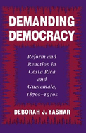 Demanding Democracy: Reform and Reaction in Costa Rica and Guatemala, 1870's-1950's