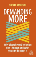 Demanding More: Why Diversity and Inclusion Don't Happen and What You Can Do About It