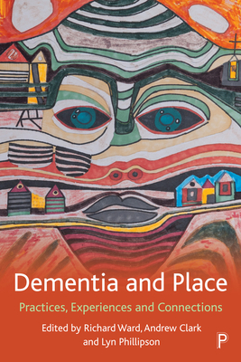 Dementia and Place: Practices, Experiences and Connections - Page, Stephen (Contributions by), and Connell, Joanne (Contributions by), and Frost, Dennis (Contributions by)