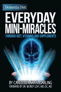 Dementia Diet: Everyday Mini-Miracles: Through Diet, Vitamins and Supplements