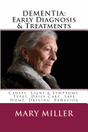 Dementia: Early Diagnosis & Treatments: Causes, Signs & Symptoms, Types, Daily Care, Safe Home, Driving, Behavior