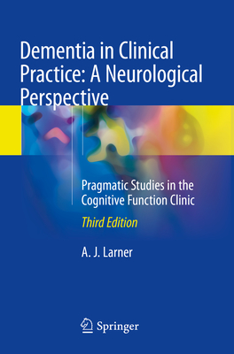 Dementia in Clinical Practice: A Neurological Perspective: Pragmatic Studies in the Cognitive Function Clinic - Larner, Andrew