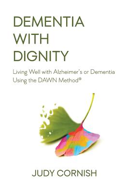 Dementia With Dignity: Living Well with Alzheimer's or Dementia Using the DAWN Method(R) - Cornish, Judy
