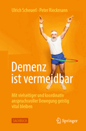 Demenz Ist Vermeidbar: Mit Vielseitiger Und Koordinativ Anspruchsvoller Bewegung Geistig Vital Bleiben
