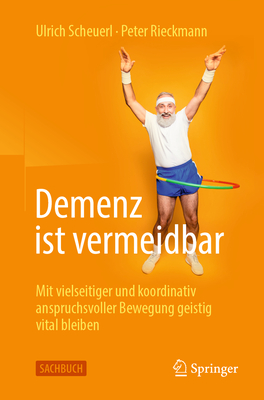 Demenz Ist Vermeidbar: Mit Vielseitiger Und Koordinativ Anspruchsvoller Bewegung Geistig Vital Bleiben - Scheuerl, Ulrich, and Rieckmann, Peter