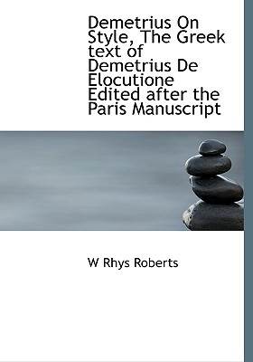 Demetrius on Style, the Greek Text of Demetrius de Elocutione Edited After the Paris Manuscript - Roberts, W Rhys
