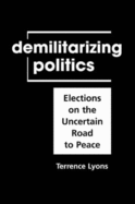 Demilitarizing Politics: Elections on the Uncertain Road to Peace