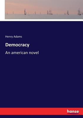 Democracy: An american novel - Adams, Henry