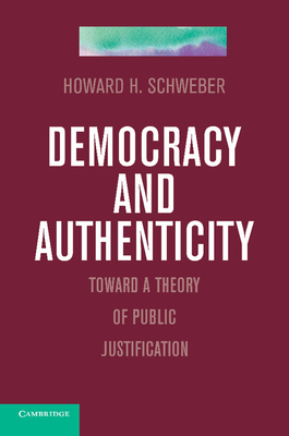 Democracy and Authenticity: Toward a Theory of Public Justification - Schweber, Howard H.